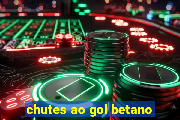 chutes ao gol betano